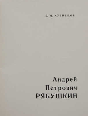 Кузнецов Б.М. Андрей Петрович Рябушкин. Л.: Художник РСФСР, 1969.
